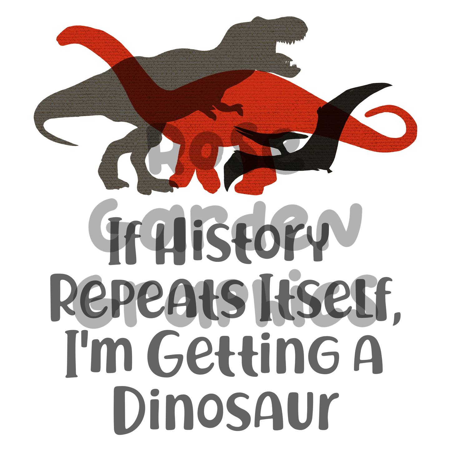 Canvas Dinos "If History Repeats Itself, I'm Getting a Dinosaur" PNG